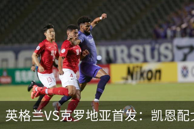 英格兰VS克罗地亚首发：凯恩配戈登马杜埃凯贝林厄姆